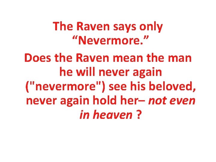 The Raven says only “Nevermore. ” Does the Raven mean the man he will