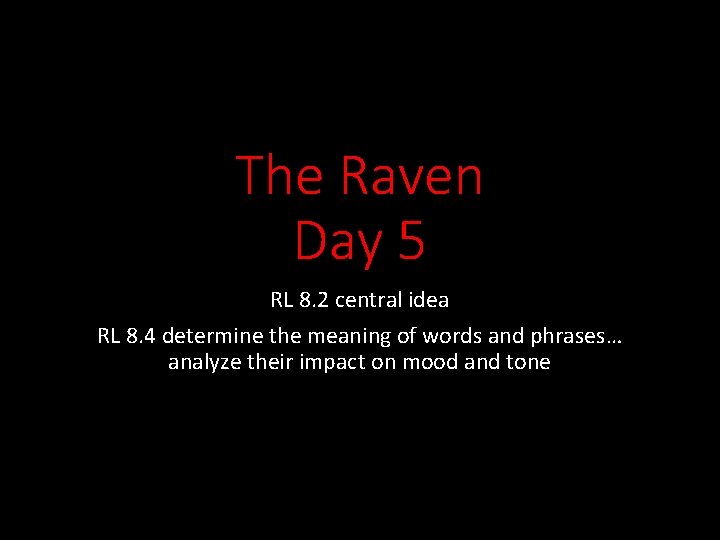 The Raven Day 5 RL 8. 2 central idea RL 8. 4 determine the