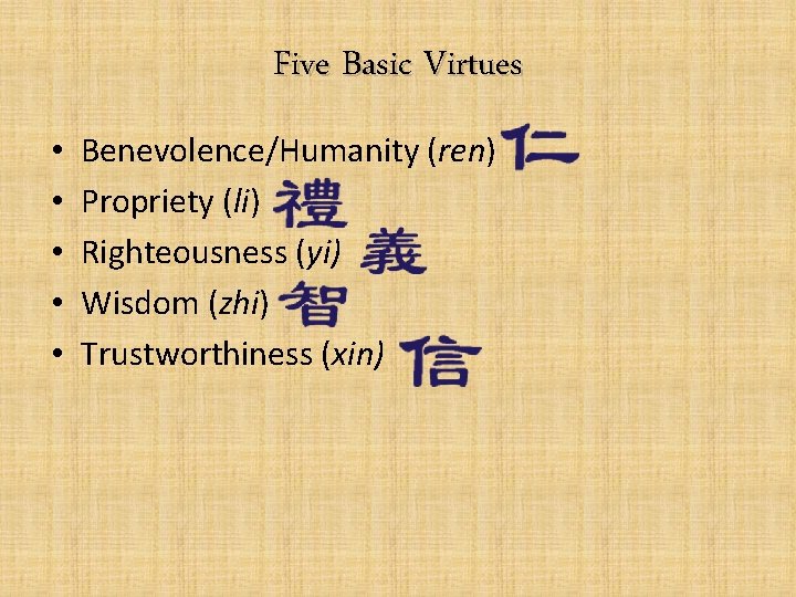 Five Basic Virtues • • • Benevolence/Humanity (ren) Propriety (li) Righteousness (yi) Wisdom (zhi)