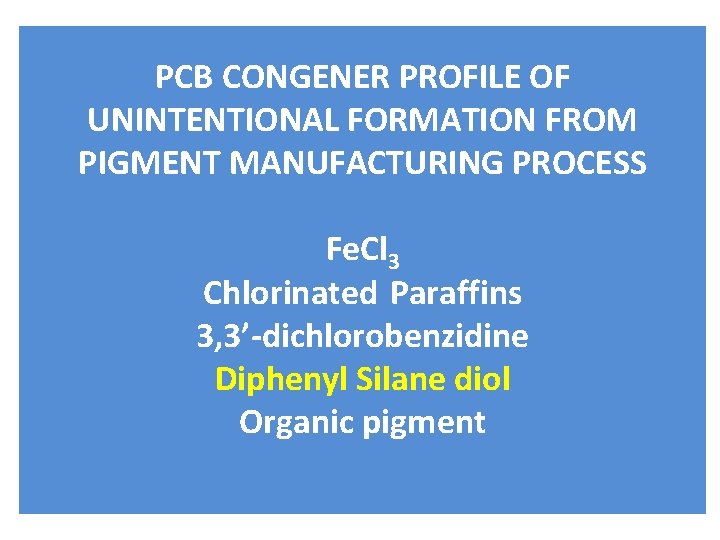 PCB CONGENER PROFILE OF UNINTENTIONAL FORMATION FROM PIGMENT MANUFACTURING PROCESS Fe. Cl 3 Chlorinated
