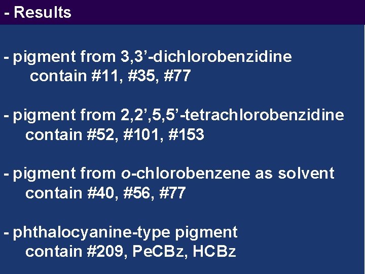 - Results - pigment from 3, 3’-dichlorobenzidine contain #11, #35, #77 - pigment from