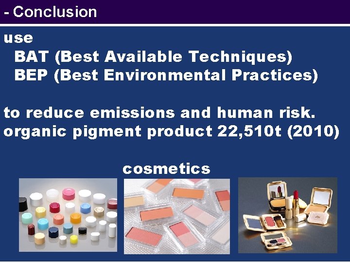 - Conclusion use BAT (Best Available Techniques) BEP (Best Environmental Practices) to reduce emissions