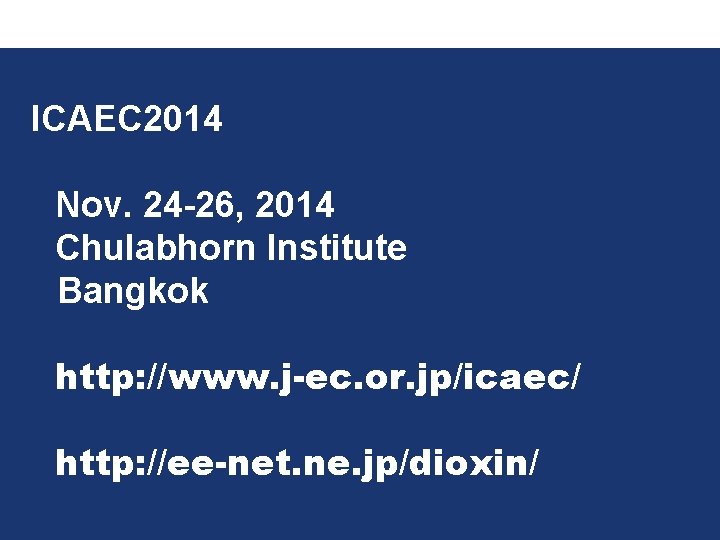 　ICAEC 2014 　　Nov. 24 -26, 2014 　　Chulabhorn Institute Bangkok http: //www. j-ec. or. jp/icaec/
