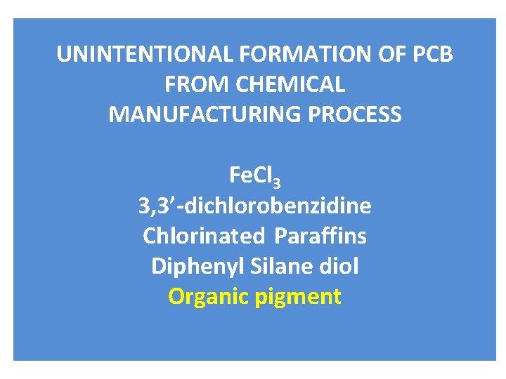 UNINTENTIONAL FORMATION OF PCB FROM CHEMICAL MANUFACTURING PROCESS Fe. Cl 3 3, 3’-dichlorobenzidine Chlorinated