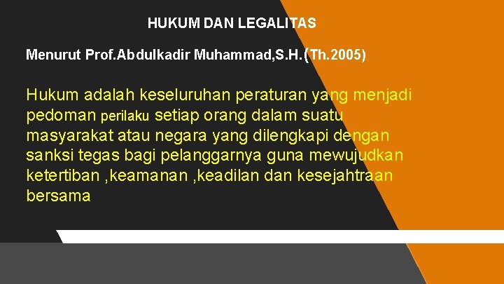 HUKUM DAN LEGALITAS Menurut Prof. Abdulkadir Muhammad, S. H. (Th. 2005) Hukum adalah keseluruhan