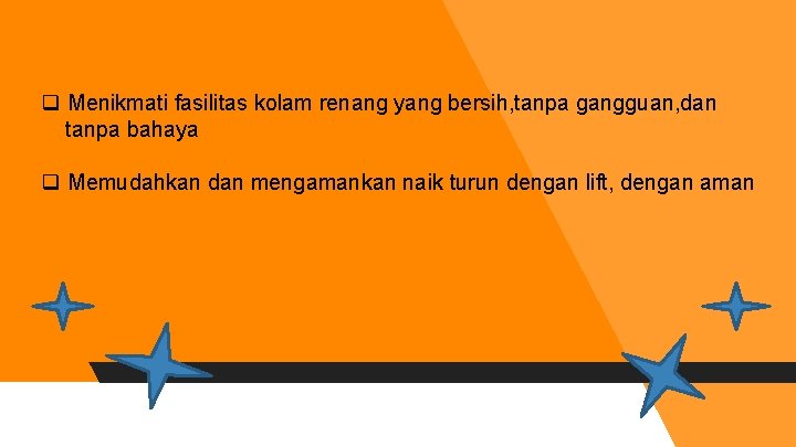 q Menikmati fasilitas kolam renang yang bersih, tanpa gangguan, dan tanpa bahaya q Memudahkan