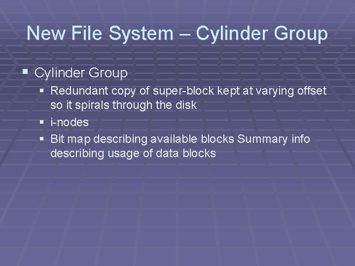 New File System – Cylinder Group § Redundant copy of super-block kept at varying