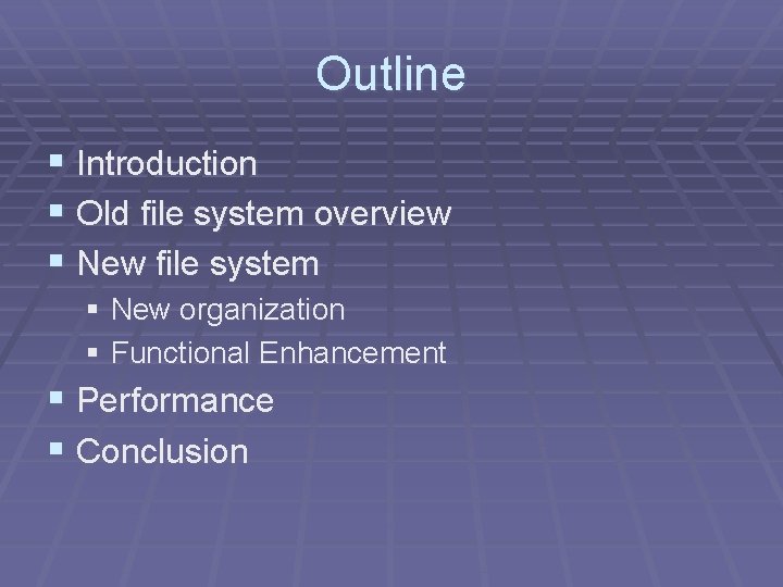 Outline § Introduction § Old file system overview § New file system § New