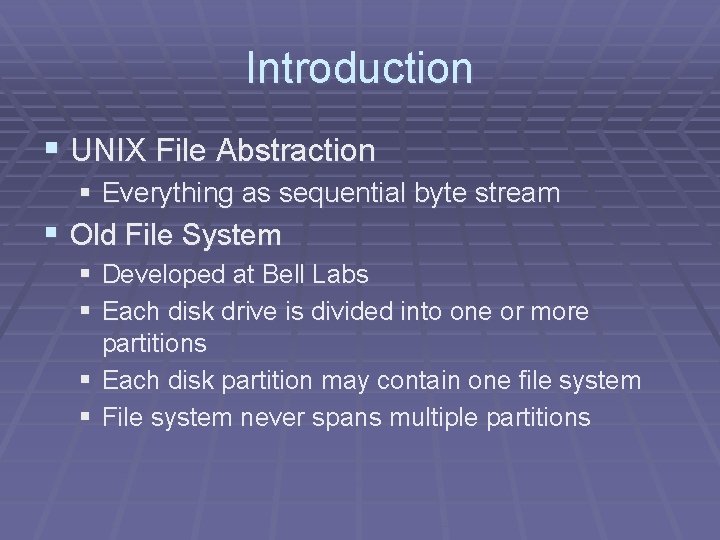 Introduction § UNIX File Abstraction § Everything as sequential byte stream § Old File