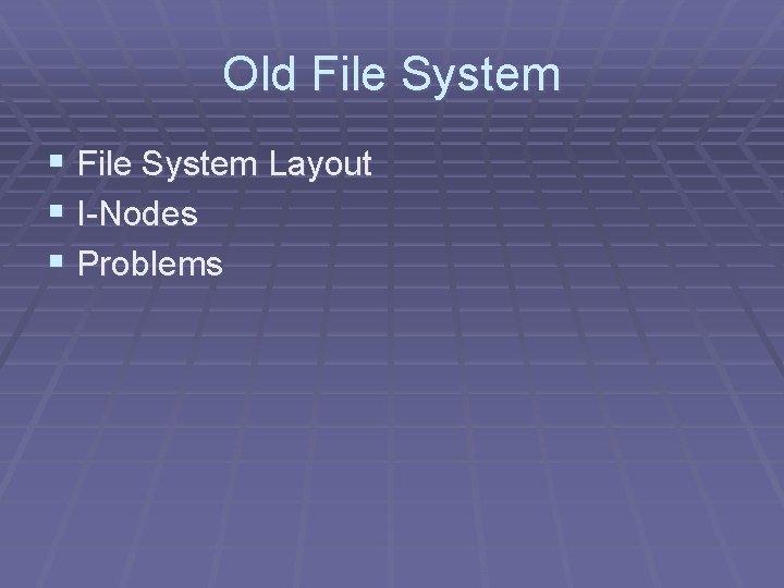 Old File System § File System Layout § I-Nodes § Problems 