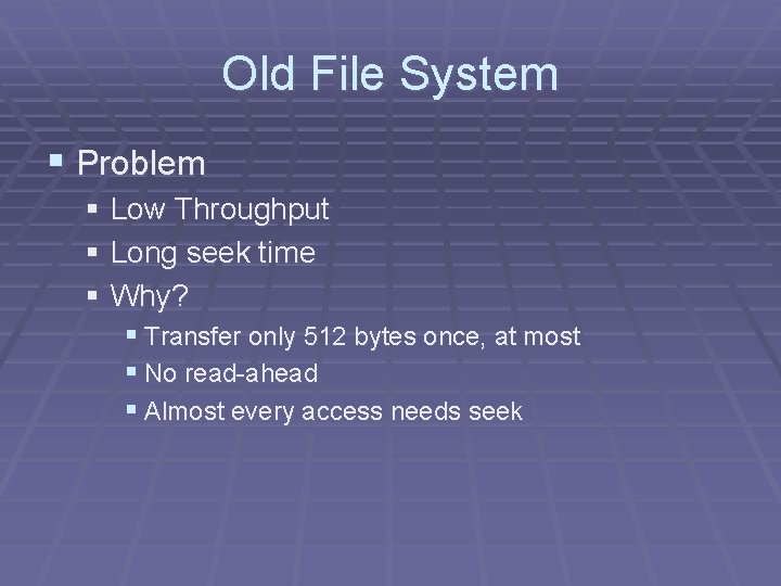Old File System § Problem § Low Throughput § Long seek time § Why?