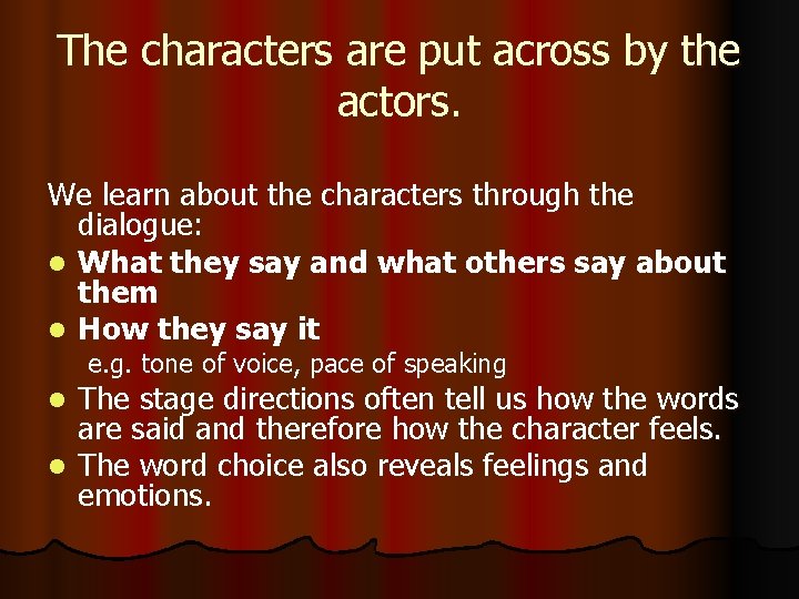 The characters are put across by the actors. We learn about the characters through