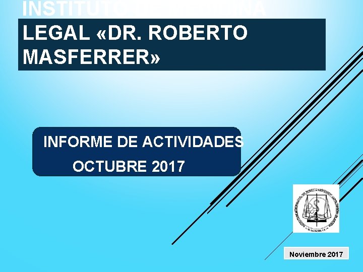 INSTITUTO DE MEDICINA LEGAL «DR. ROBERTO MASFERRER» INFORME DE ACTIVIDADES OCTUBRE 2017 Noviembre 2017
