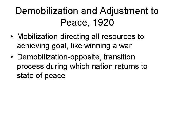 Demobilization and Adjustment to Peace, 1920 • Mobilization-directing all resources to achieving goal, like