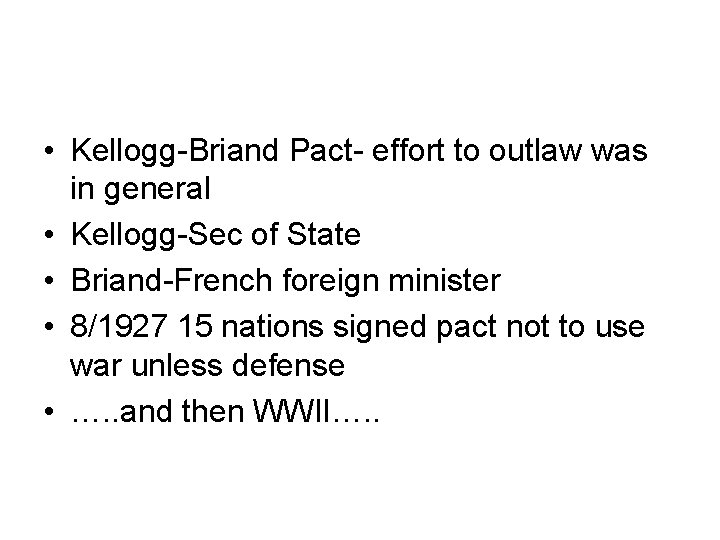  • Kellogg-Briand Pact- effort to outlaw was in general • Kellogg-Sec of State