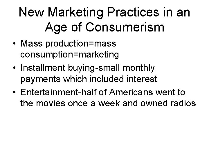 New Marketing Practices in an Age of Consumerism • Mass production=mass consumption=marketing • Installment