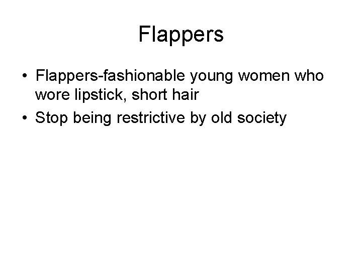 Flappers • Flappers-fashionable young women who wore lipstick, short hair • Stop being restrictive