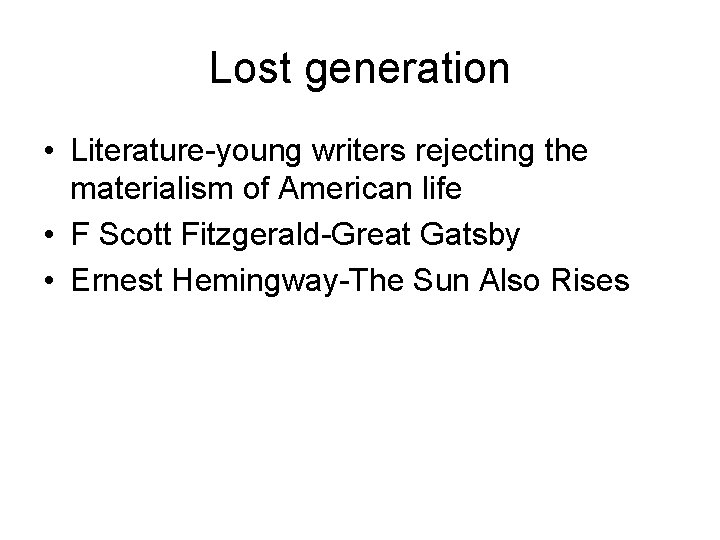 Lost generation • Literature-young writers rejecting the materialism of American life • F Scott