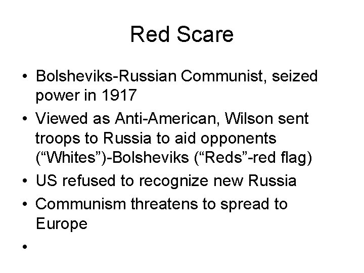 Red Scare • Bolsheviks-Russian Communist, seized power in 1917 • Viewed as Anti-American, Wilson