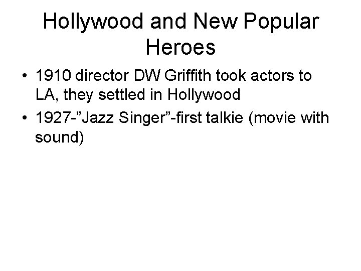 Hollywood and New Popular Heroes • 1910 director DW Griffith took actors to LA,