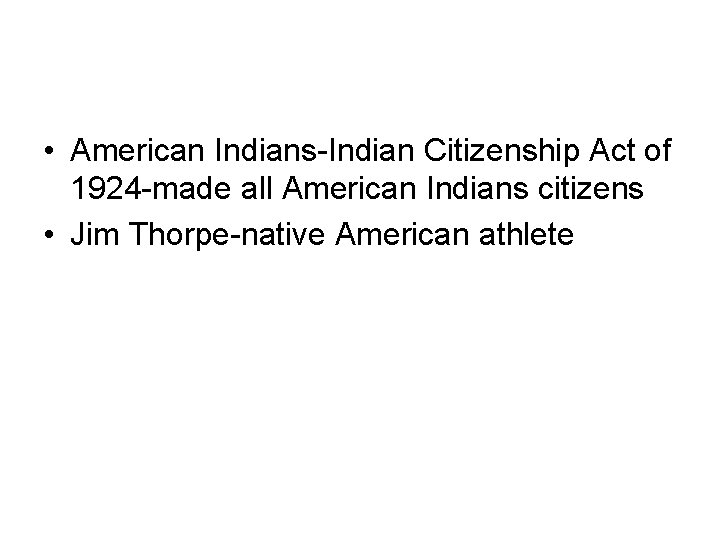  • American Indians-Indian Citizenship Act of 1924 -made all American Indians citizens •