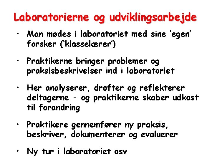 Laboratorierne og udviklingsarbejde • Man mødes i laboratoriet med sine ‘egen’ forsker (‘klasselærer’) •