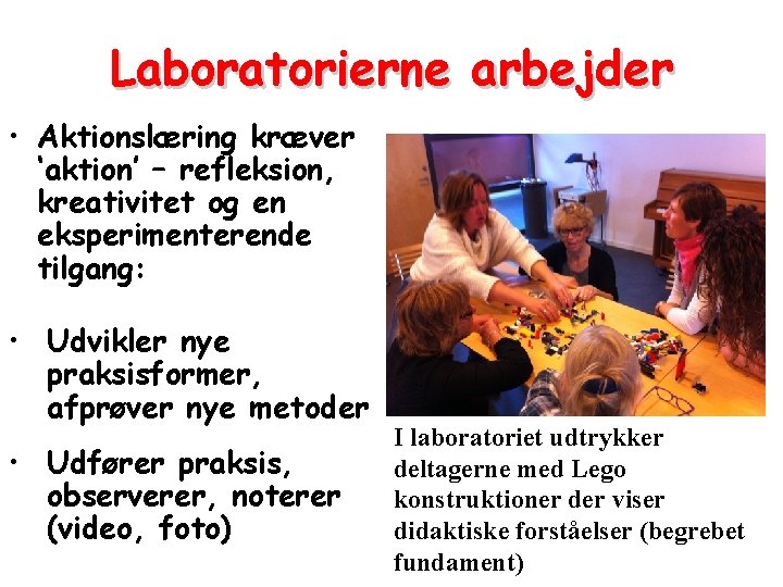 Laboratorierne arbejder • Aktionslæring kræver ‘aktion’ – refleksion, kreativitet og en eksperimenterende tilgang: •