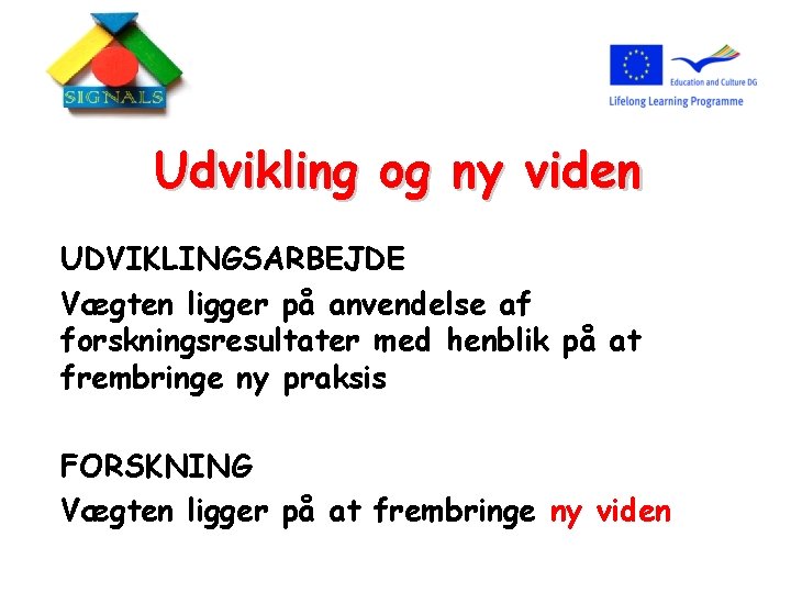 Udvikling og ny viden UDVIKLINGSARBEJDE Vægten ligger på anvendelse af forskningsresultater med henblik på