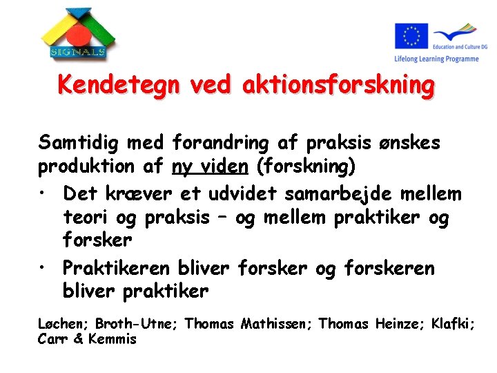 Kendetegn ved aktionsforskning Samtidig med forandring af praksis ønskes produktion af ny viden (forskning)