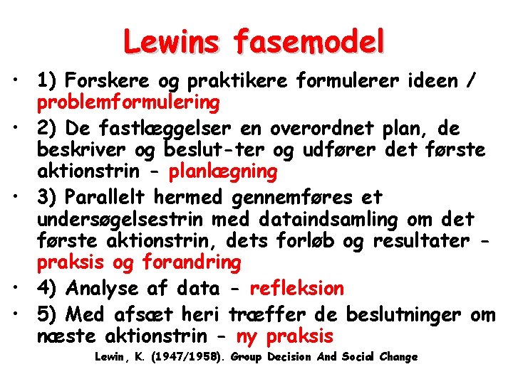 Lewins fasemodel • 1) Forskere og praktikere formulerer ideen / problemformulering • 2) De