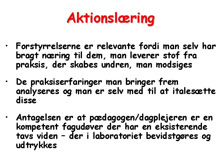 Aktionslæring • Forstyrrelserne er relevante fordi man selv har bragt næring til dem, man