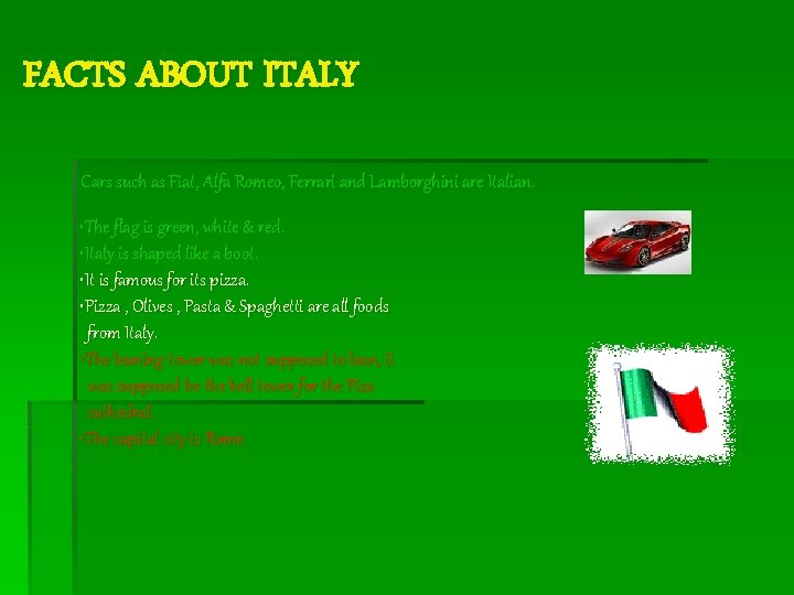 FACTS ABOUT ITALY Cars such as Fiat, Alfa Romeo, Ferrari and Lamborghini are Italian.
