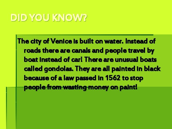 DID YOU KNOW? The city of Venice is built on water. Instead of roads