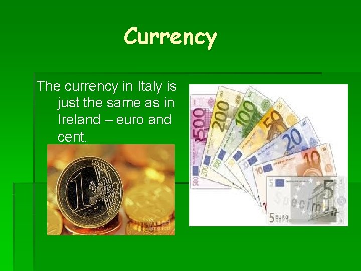 Currency The currency in Italy is just the same as in Ireland – euro