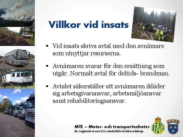 Villkor vid insats § Vid insats skrivs avtal med den avnämare som utnyttjar resurserna.