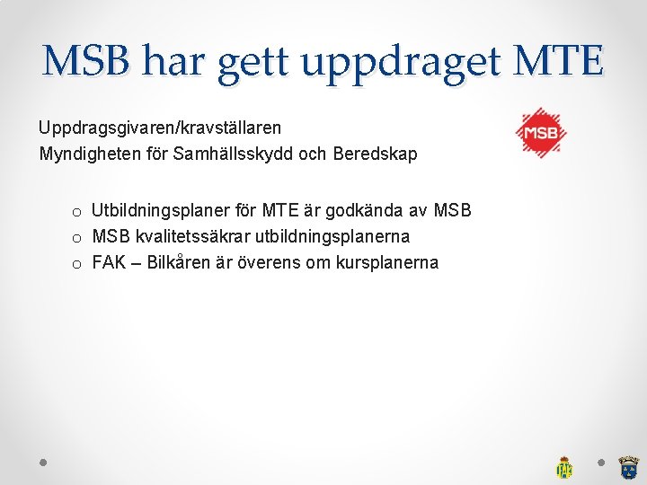 MSB har gett uppdraget MTE Uppdragsgivaren/kravställaren Myndigheten för Samhällsskydd och Beredskap o Utbildningsplaner för