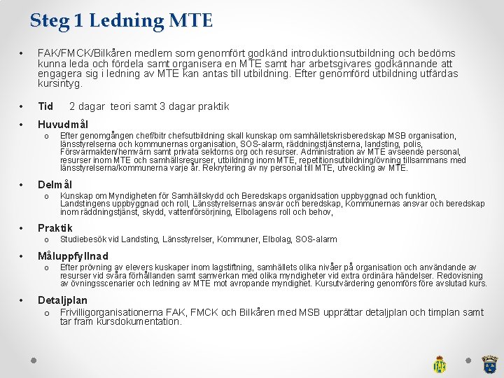 Steg 1 Ledning MTE • FAK/FMCK/Bilkåren medlem som genomfört godkänd introduktionsutbildning och bedöms kunna