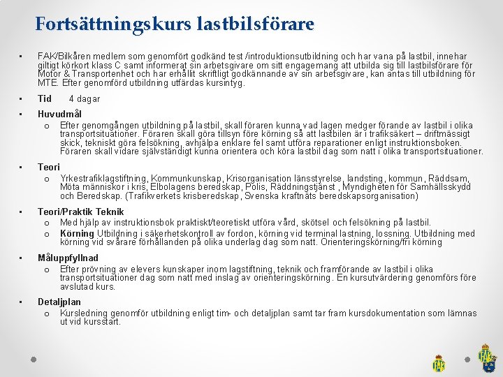 Fortsättningskurs lastbilsförare • FAK/Bilkåren medlem som genomfört godkänd test /introduktionsutbildning och har vana på