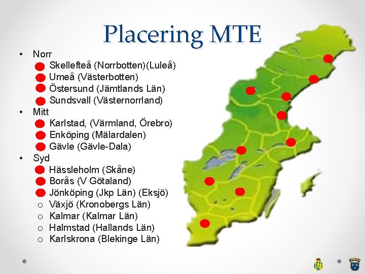  • • • Placering MTE Norr o Skellefteå (Norrbotten)(Luleå) o Umeå (Västerbotten) o