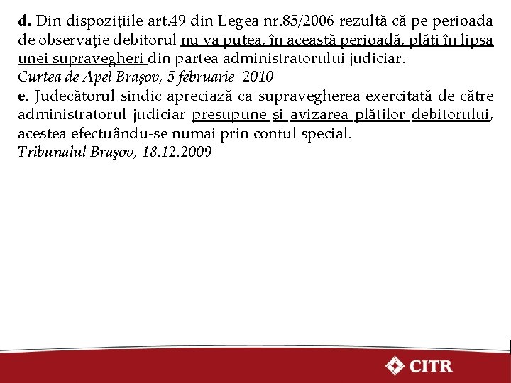 d. Din dispoziţiile art. 49 din Legea nr. 85/2006 rezultă că pe perioada de