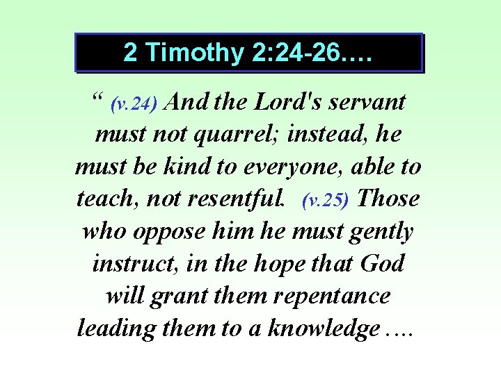 2 Timothy 2: 24 -26…. “ (v. 24) And the Lord's servant must not