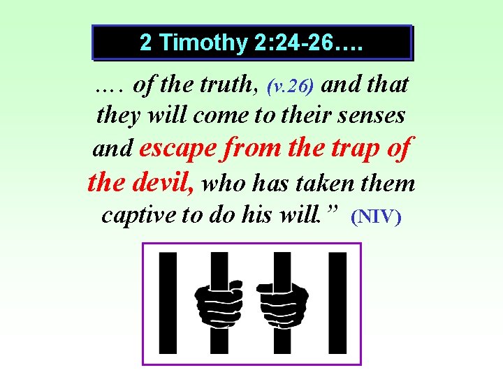 2 Timothy 2: 24 -26…. …. of the truth, (v. 26) and that they