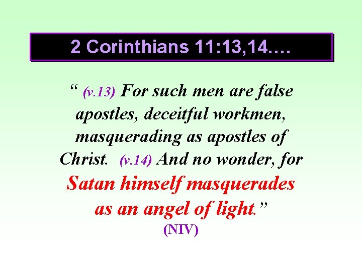 2 Corinthians 11: 13, 14…. “ (v. 13) For such men are false apostles,