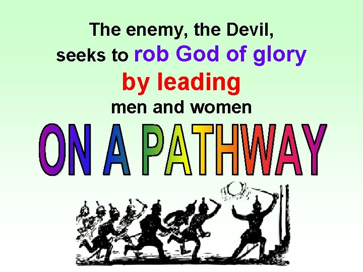 The enemy, the Devil, seeks to rob God of glory by leading men and