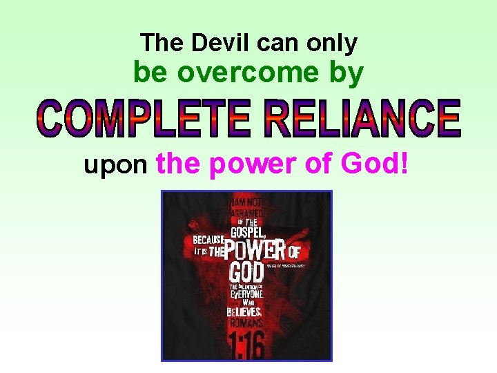 The Devil can only be overcome by upon the power of God! 