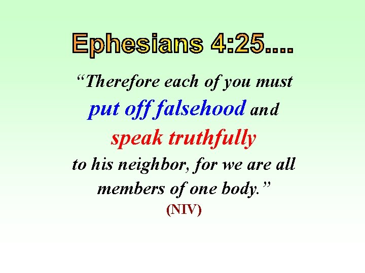 “Therefore each of you must put off falsehood and speak truthfully to his neighbor,