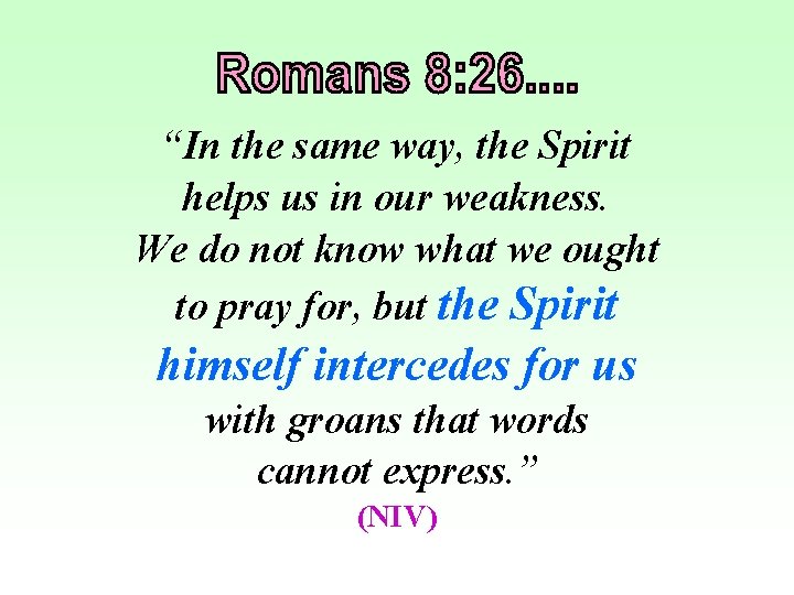 “In the same way, the Spirit helps us in our weakness. We do not