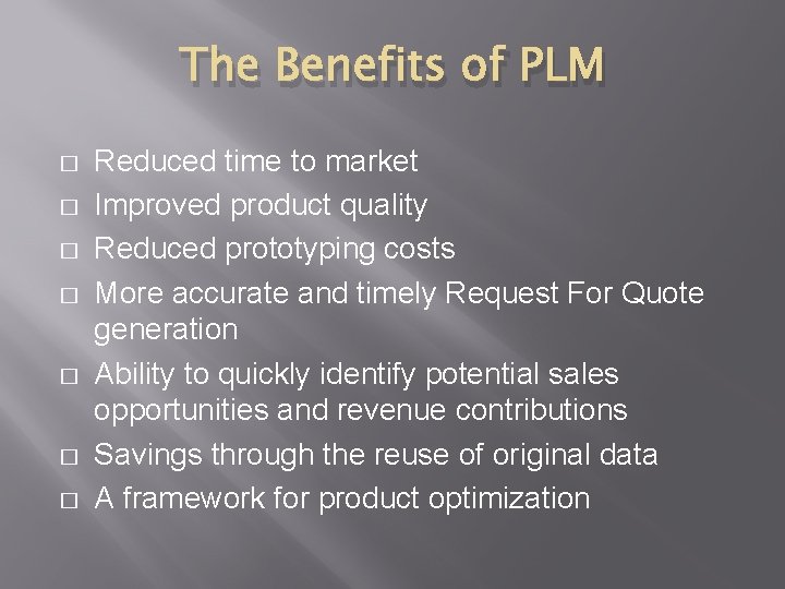 The Benefits of PLM � � � � Reduced time to market Improved product