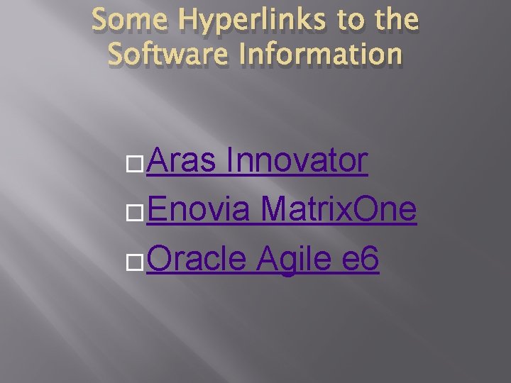 Some Hyperlinks to the Software Information �Aras Innovator �Enovia Matrix. One �Oracle Agile e
