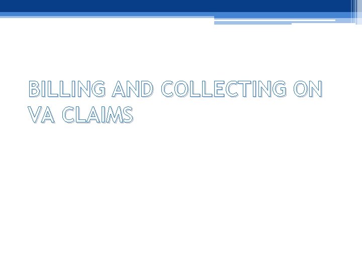 BILLING AND COLLECTING ON VA CLAIMS 